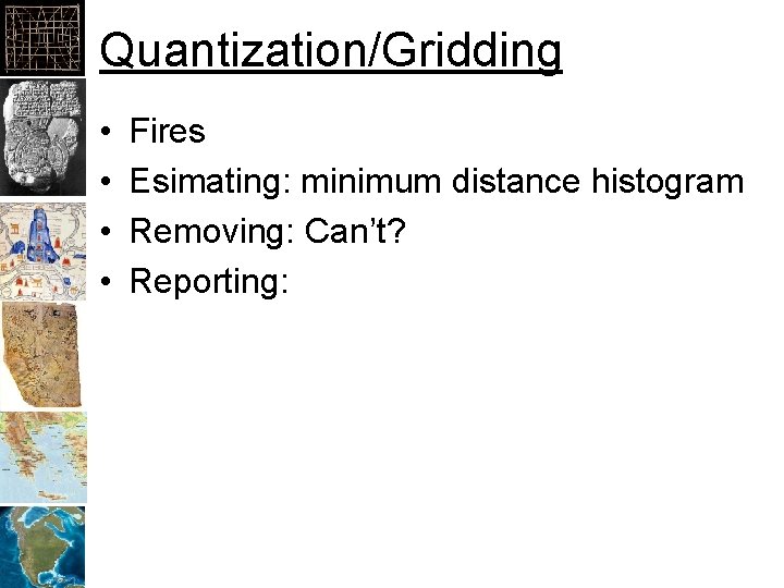 Quantization/Gridding • • Fires Esimating: minimum distance histogram Removing: Can’t? Reporting: 