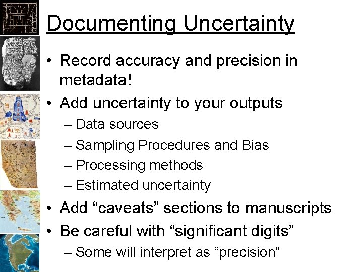 Documenting Uncertainty • Record accuracy and precision in metadata! • Add uncertainty to your