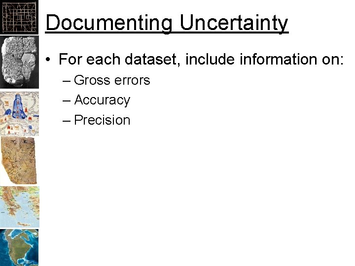 Documenting Uncertainty • For each dataset, include information on: – Gross errors – Accuracy