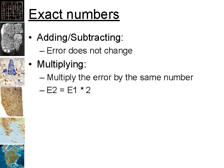 Exact numbers • Adding/Subtracting: – Error does not change • Multiplying: – Multiply the