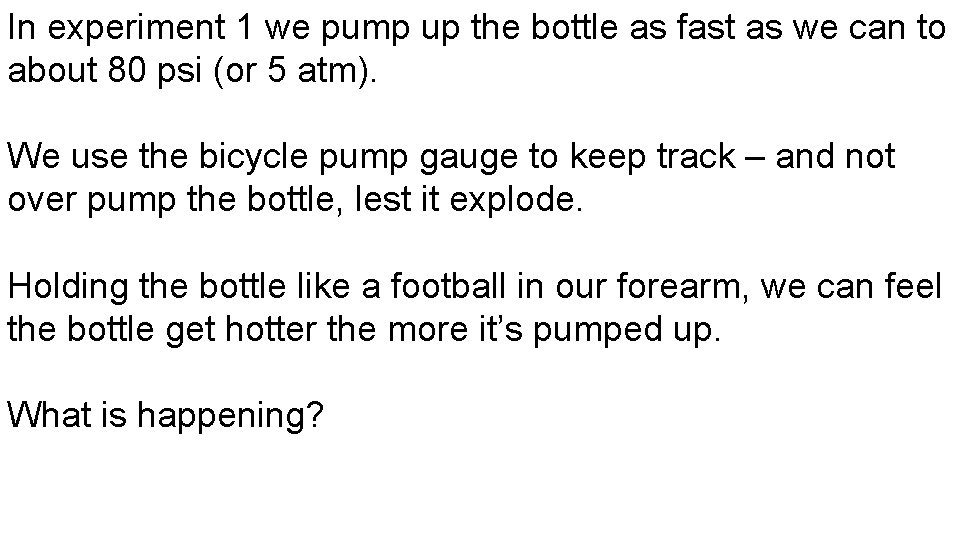 In experiment 1 we pump up the bottle as fast as we can to