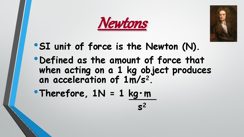 Newtons • SI unit of force is the Newton (N). • Defined as the