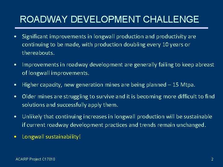 ROADWAY DEVELOPMENT CHALLENGE • Significant improvements in longwall production and productivity are continuing to