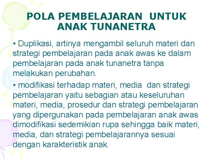 POLA PEMBELAJARAN UNTUK ANAK TUNANETRA • Duplikasi, artinya mengambil seluruh materi dan strategi pembelajaran