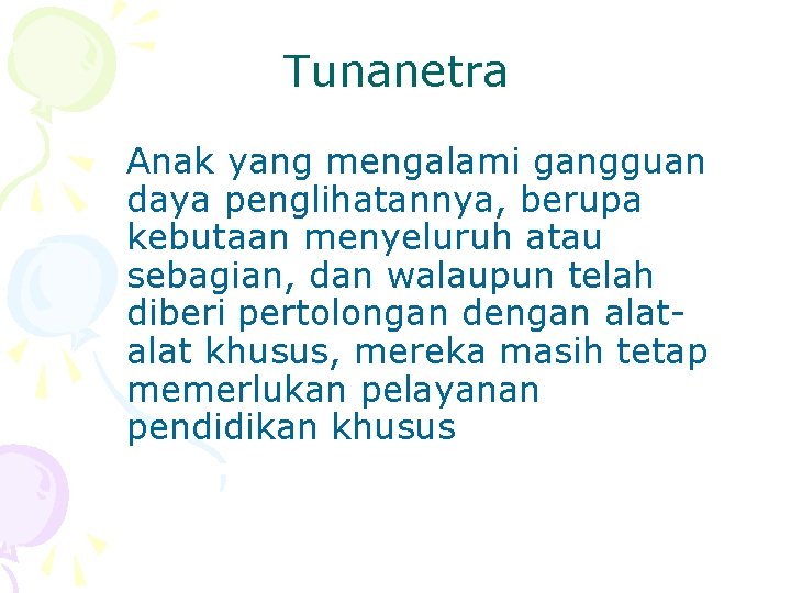 Tunanetra Anak yang mengalami gangguan daya penglihatannya, berupa kebutaan menyeluruh atau sebagian, dan walaupun