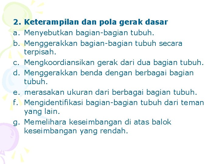 2. Keterampilan dan pola gerak dasar a. Menyebutkan bagian-bagian tubuh. b. Menggerakkan bagian-bagian tubuh