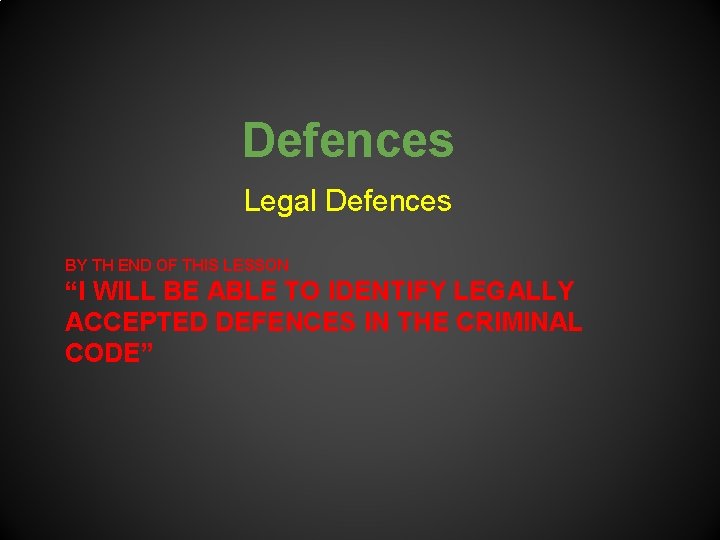 Defences Legal Defences BY TH END OF THIS LESSON “I WILL BE ABLE TO