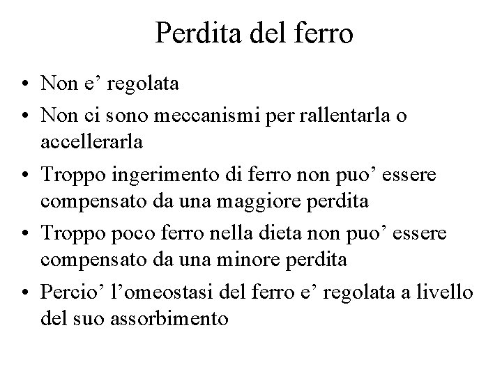 Perdita del ferro • Non e’ regolata • Non ci sono meccanismi per rallentarla