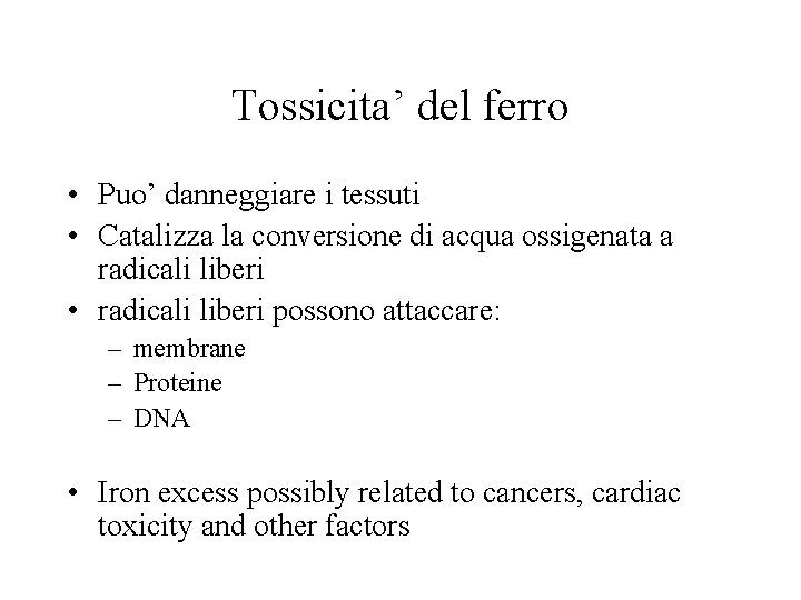 Tossicita’ del ferro • Puo’ danneggiare i tessuti • Catalizza la conversione di acqua