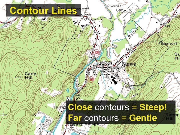 Contour Lines Close contours = Steep! Far contours = Gentle 