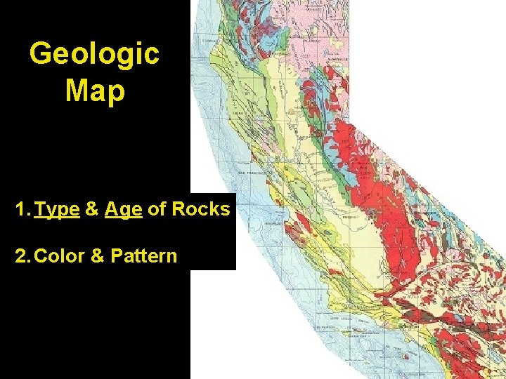 Geologic Map 1. Type & Age of Rocks 2. Color & Pattern 