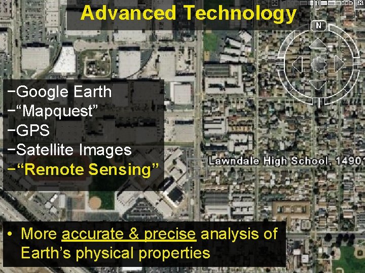 Advanced Technology −Google Earth −“Mapquest” −GPS −Satellite Images −“Remote Sensing” • More accurate &