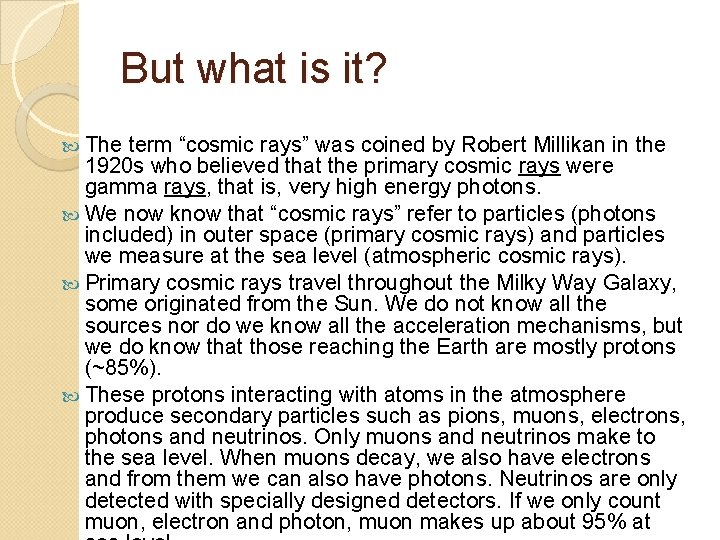 But what is it? The term “cosmic rays” was coined by Robert Millikan in