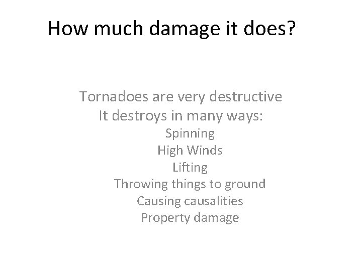 How much damage it does? Tornadoes are very destructive It destroys in many ways: