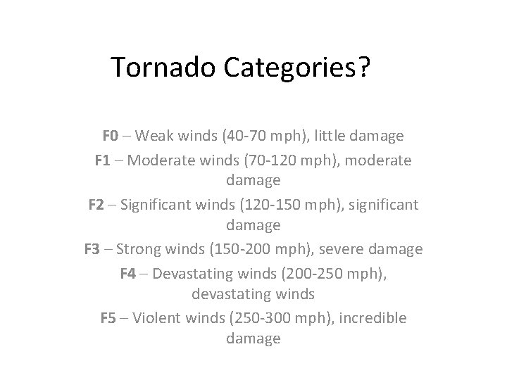 Tornado Categories? F 0 – Weak winds (40 -70 mph), little damage F 1