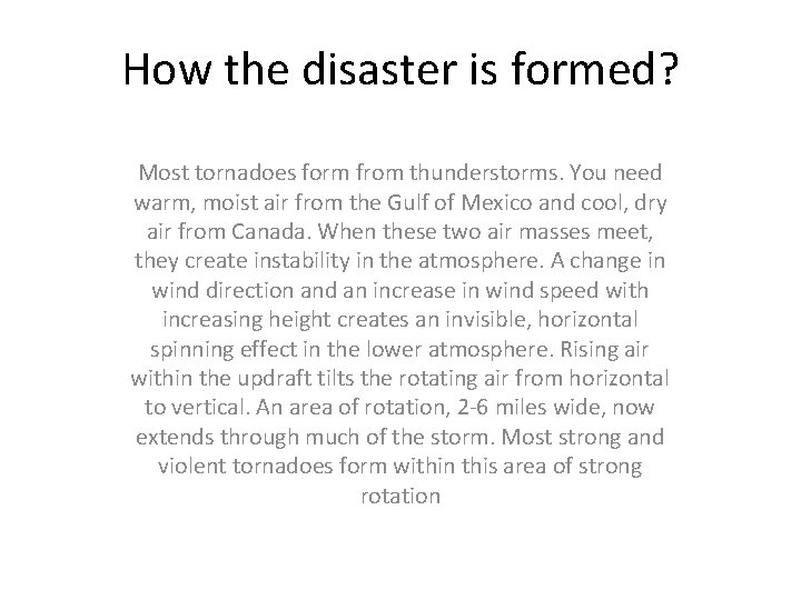 How the disaster is formed? Most tornadoes form from thunderstorms. You need warm, moist