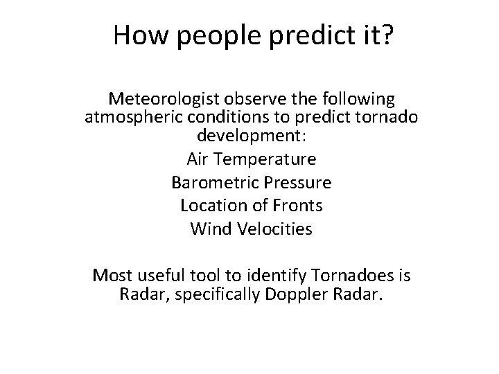 How people predict it? Meteorologist observe the following atmospheric conditions to predict tornado development: