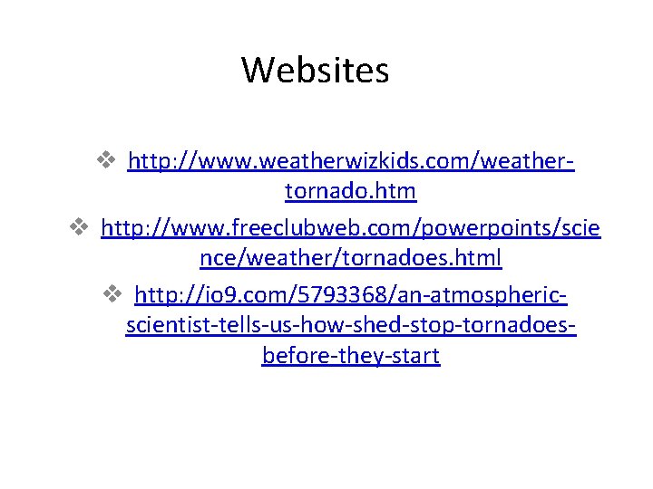 Websites v http: //www. weatherwizkids. com/weathertornado. htm v http: //www. freeclubweb. com/powerpoints/scie nce/weather/tornadoes. html