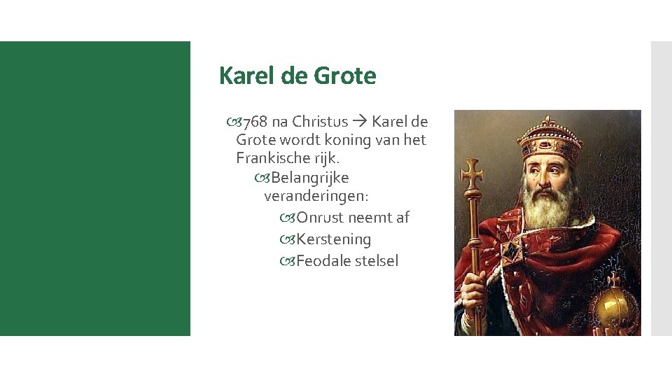 Karel de Grote 768 na Christus Karel de Grote wordt koning van het Frankische