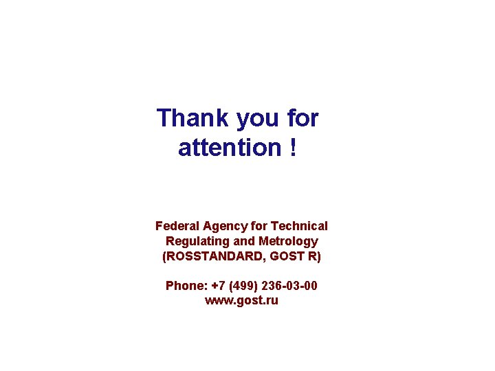 Thank you for attention ! Federal Agency for Technical Regulating and Metrology (ROSSTANDARD, GOST