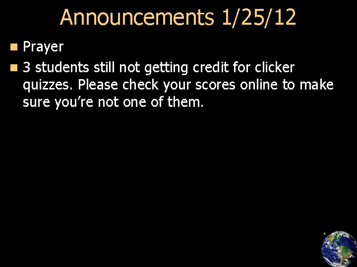 Announcements 1/25/12 Prayer n 3 students still not getting credit for clicker quizzes. Please