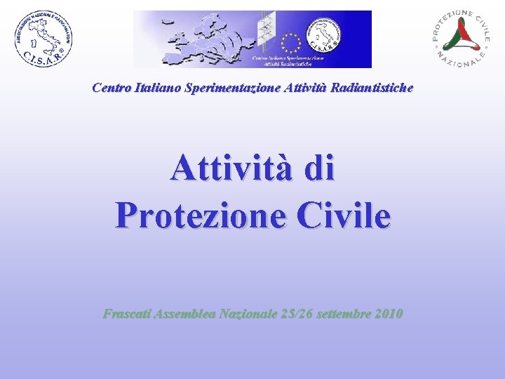 Centro Italiano Sperimentazione Attività Radiantistiche Attività di Protezione Civile Frascati Assemblea Nazionale 25/26 settembre