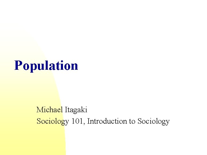 Population Michael Itagaki Sociology 101, Introduction to Sociology 