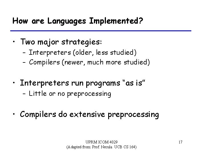 How are Languages Implemented? • Two major strategies: – Interpreters (older, less studied) –