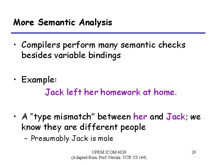 More Semantic Analysis • Compilers perform many semantic checks besides variable bindings • Example: