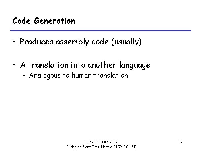 Code Generation • Produces assembly code (usually) • A translation into another language –