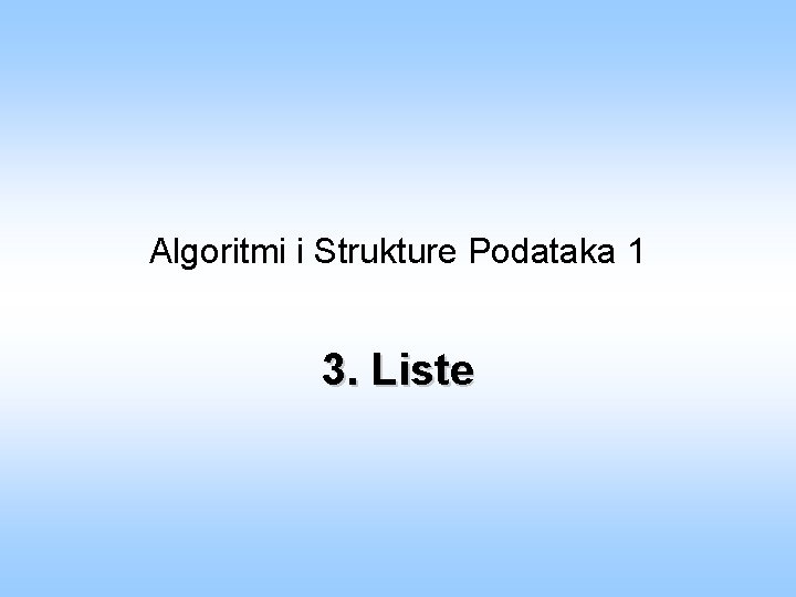 Algoritmi i Strukture Podataka 1 3. Liste 