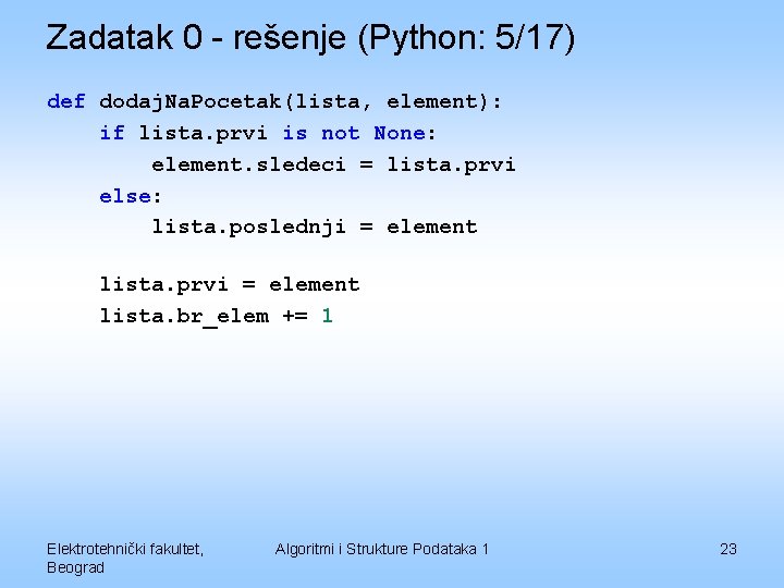 Zadatak 0 - rešenje (Python: 5/17) def dodaj. Na. Pocetak(lista, element): if lista. prvi