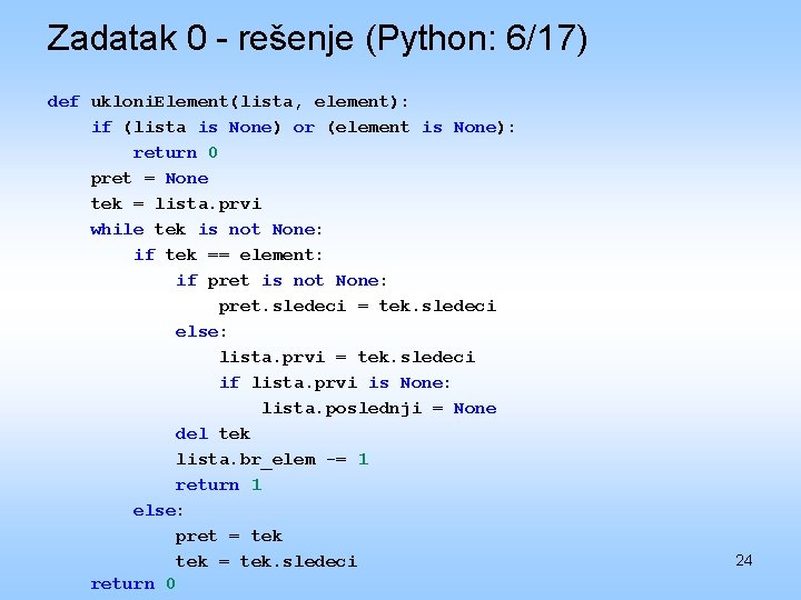 Zadatak 0 - rešenje (Python: 6/17) def ukloni. Element(lista, element): if (lista is None)