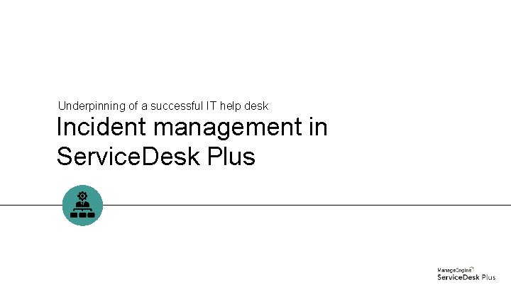 Underpinning of a successful IT help desk Incident management in Service. Desk Plus 