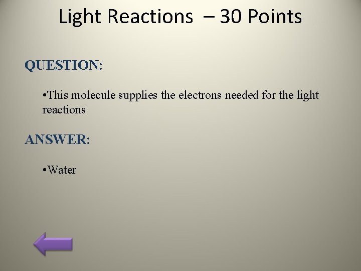 Light Reactions – 30 Points QUESTION: • This molecule supplies the electrons needed for