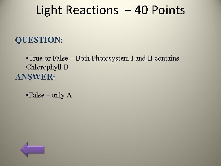 Light Reactions – 40 Points QUESTION: • True or False – Both Photosystem I