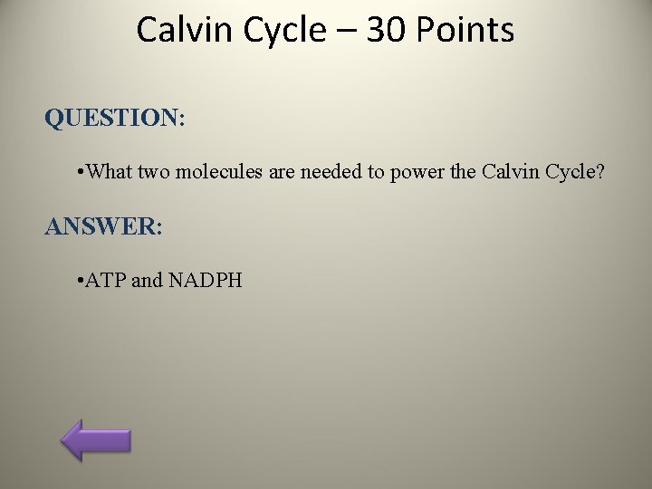 Calvin Cycle – 30 Points QUESTION: • What two molecules are needed to power