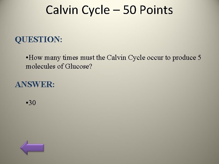 Calvin Cycle – 50 Points QUESTION: • How many times must the Calvin Cycle