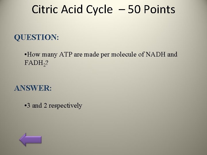 Citric Acid Cycle – 50 Points QUESTION: • How many ATP are made per
