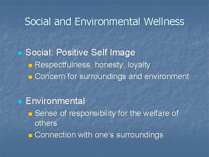 Social and Environmental Wellness n Social: Positive Self Image Respectfulness, honesty, loyalty n Concern Social and Environmental Wellness n Social: Positive Self Image Respectfulness, honesty, loyalty n Concern