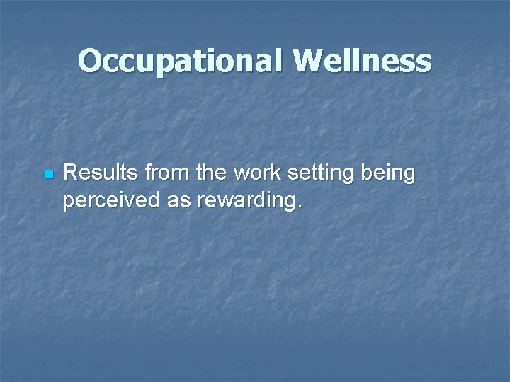 Occupational Wellness n Results from the work setting being perceived as rewarding. Occupational Wellness n Results from the work setting being perceived as rewarding.