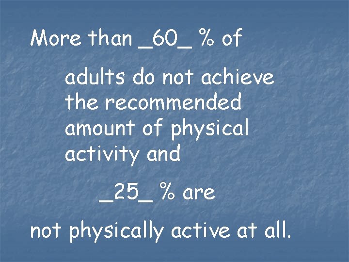 More than _60_ % of adults do not achieve the recommended amount of physical More than _60_ % of adults do not achieve the recommended amount of physical