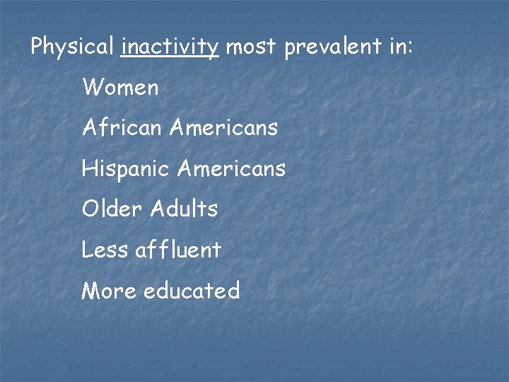 Physical inactivity most prevalent in: Women African Americans Hispanic Americans Older Adults Less affluent Physical inactivity most prevalent in: Women African Americans Hispanic Americans Older Adults Less affluent