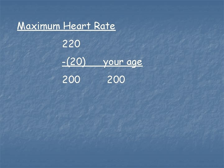 Maximum Heart Rate 220 -(20) 200 your age 200 Maximum Heart Rate 220 -(20) 200 your age 200