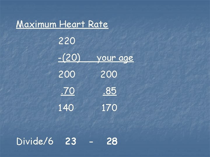 Maximum Heart Rate 220 -(20) Divide/6 your age 200 . 70 . 85 140 Maximum Heart Rate 220 -(20) Divide/6 your age 200 . 70 . 85 140
