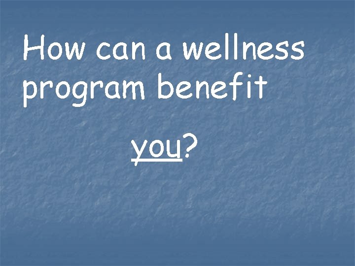 How can a wellness program benefit you? How can a wellness program benefit you?
