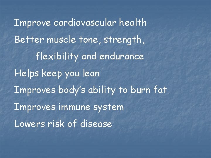 Improve cardiovascular health Better muscle tone, strength, flexibility and endurance Helps keep you lean Improve cardiovascular health Better muscle tone, strength, flexibility and endurance Helps keep you lean