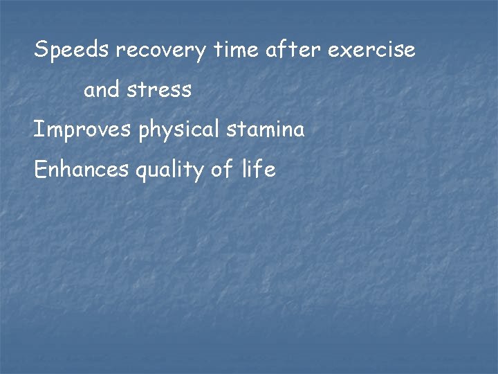 Speeds recovery time after exercise and stress Improves physical stamina Enhances quality of life Speeds recovery time after exercise and stress Improves physical stamina Enhances quality of life