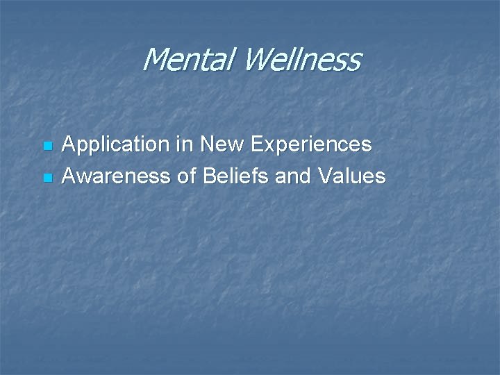 Mental Wellness n n Application in New Experiences Awareness of Beliefs and Values Mental Wellness n n Application in New Experiences Awareness of Beliefs and Values