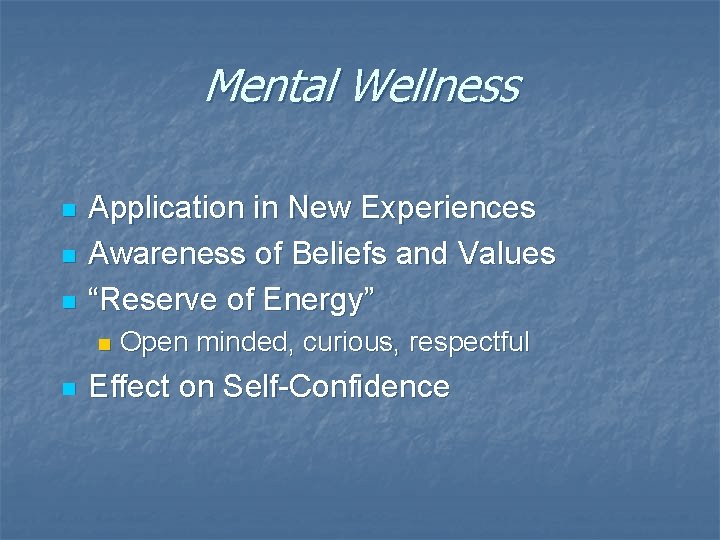 Mental Wellness n n n Application in New Experiences Awareness of Beliefs and Values Mental Wellness n n n Application in New Experiences Awareness of Beliefs and Values
